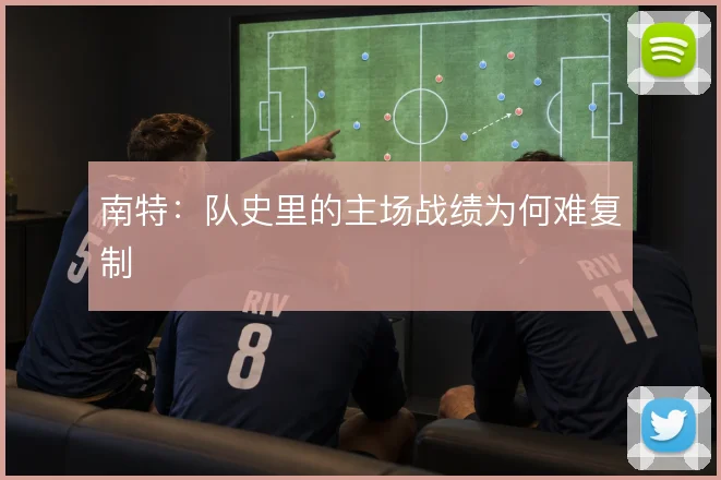 南特：队史里的主场战绩为何难复制