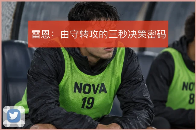 雷恩:由守转攻的三秒决策密码