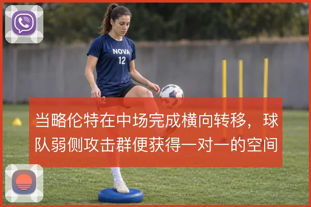 当略伦特在中场完成横向转移,球队弱侧攻击群便获得一对一的空间