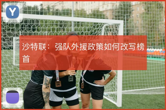 沙特联：强队外援政策如何改写榜首