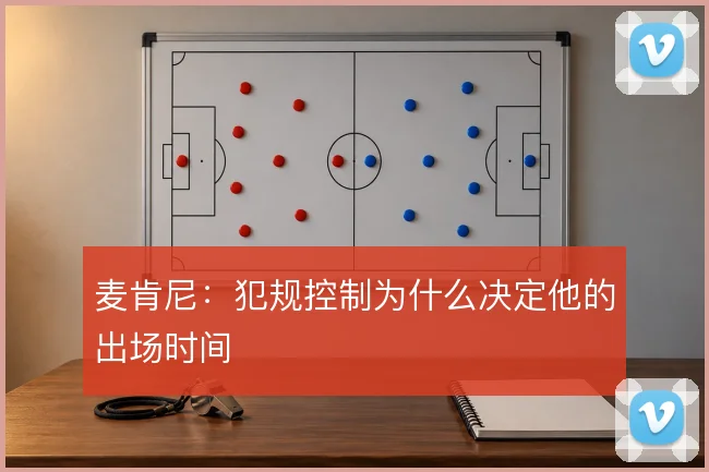 麦肯尼：犯规控制为什么决定他的出场时间