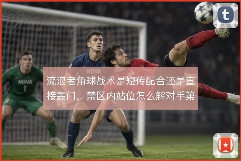 流浪者角球战术是短传配合还是直接轰门，禁区内站位怎么解对手第一点争顶