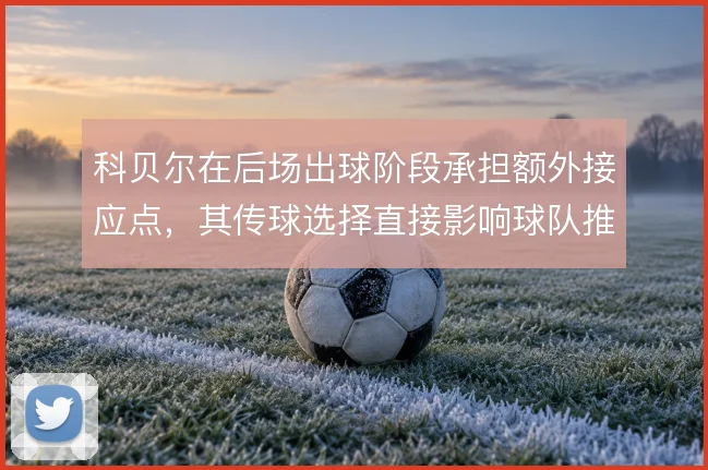 科贝尔在后场出球阶段承担额外接应点，其传球选择直接影响球队推进方式